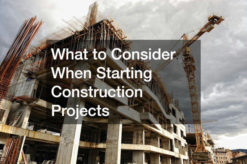 What to Consider When Starting Construction Projects